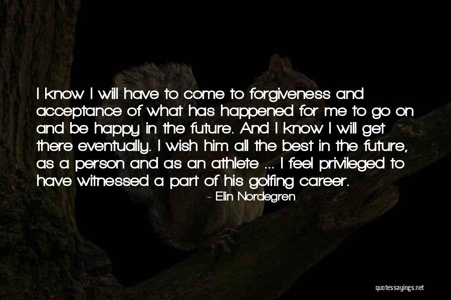 Forgiveness And Acceptance Quotes By Elin Nordegren Forgiveness And Acceptance Quotes By Elin Nordegren