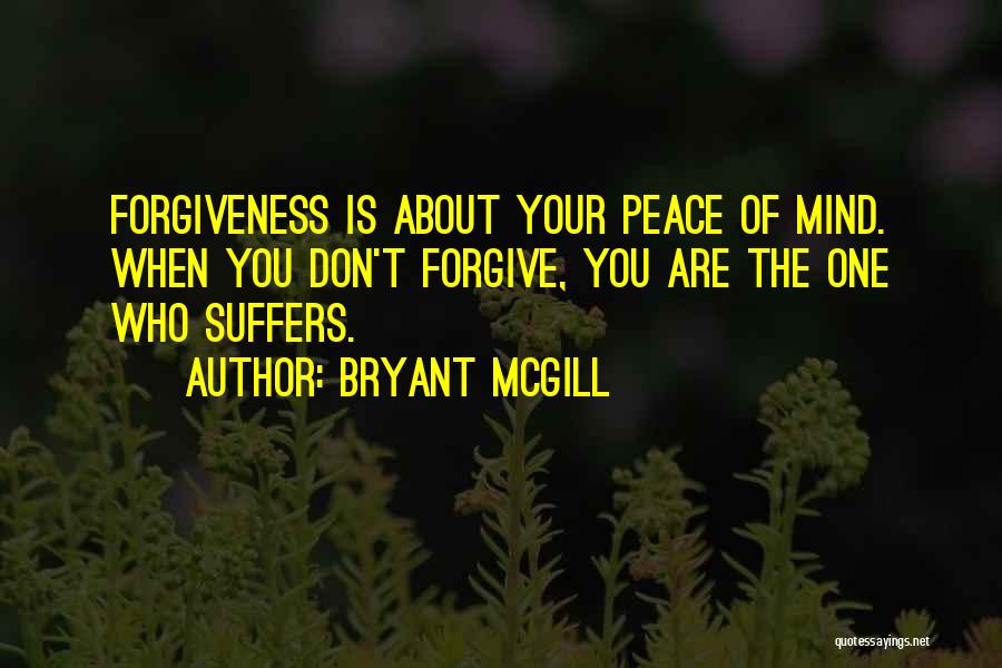 Forgiveness And Peace Of Mind Quotes By Bryant McGill