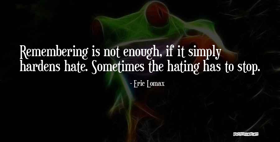 Forgiveness And Remembering Quotes By Eric Lomax Forgiveness And Remembering Quotes By Eric Lomax