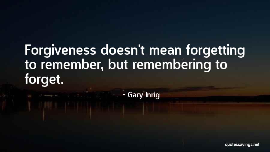 Forgiveness And Remembering Quotes By Gary Inrig Forgiveness And Remembering Quotes By Gary Inrig