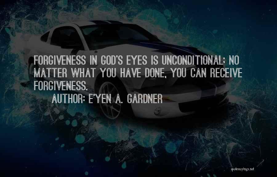 Forgiveness And Unconditional Love Quotes By E'yen A. Gardner