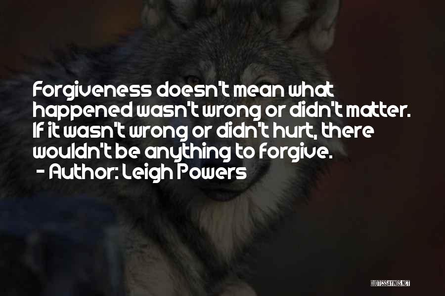 Forgiveness Doesn't Mean Quotes By Leigh Powers