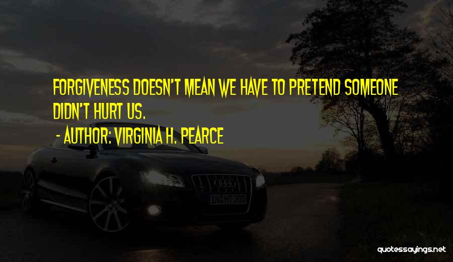 Forgiveness Doesn't Mean Quotes By Virginia H. Pearce