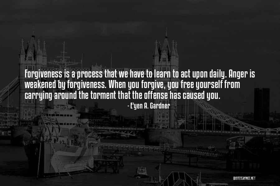 Forgiveness Freedom Quotes By E'yen A. Gardner Forgiveness Freedom Quotes By E'yen A. Gardner