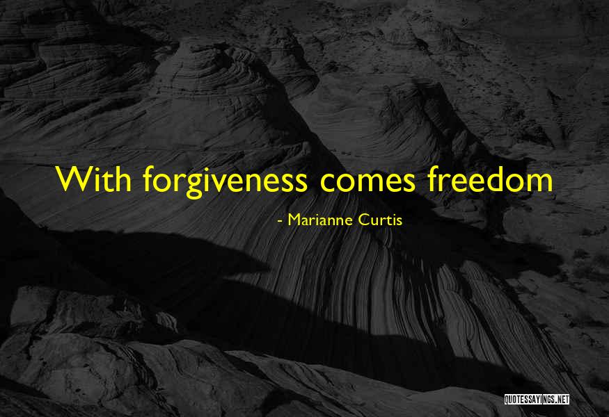 Forgiveness Freedom Quotes By Marianne Curtis Forgiveness Freedom Quotes By Marianne Curtis