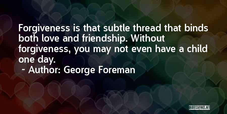 Forgiveness In Friendship Quotes By George Foreman