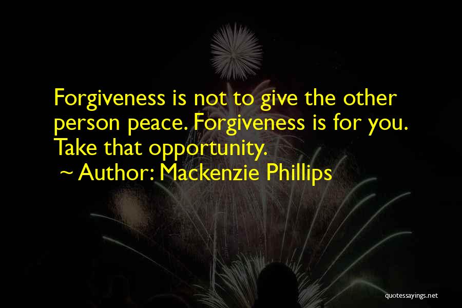 Forgiveness Is For You Quotes By Mackenzie Phillips