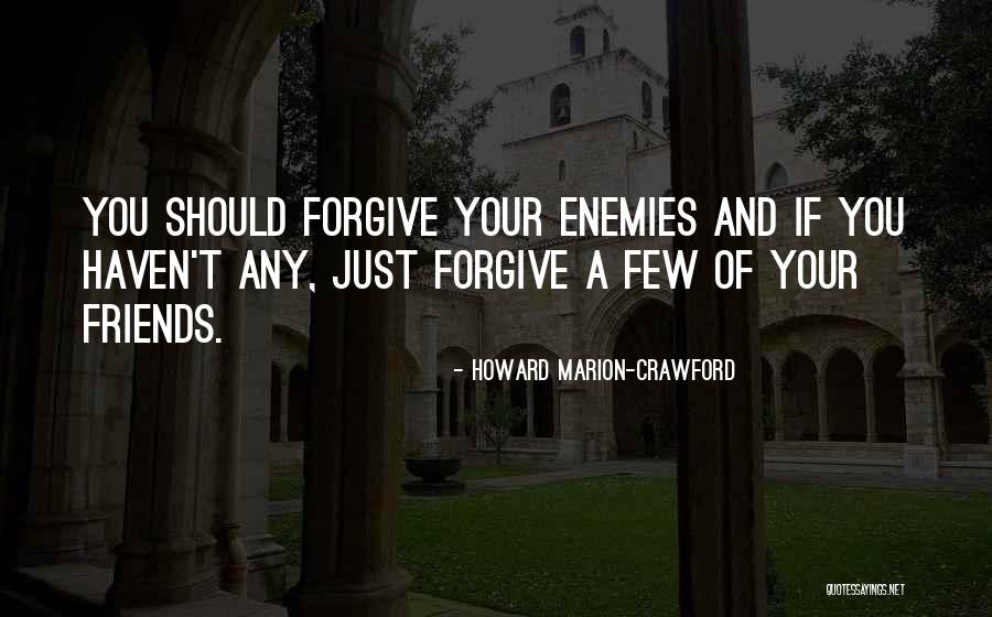 Forgiveness Of Friends Quotes By Howard Marion-Crawford Forgiveness Of Friends Quotes By Howard Marion-Crawford