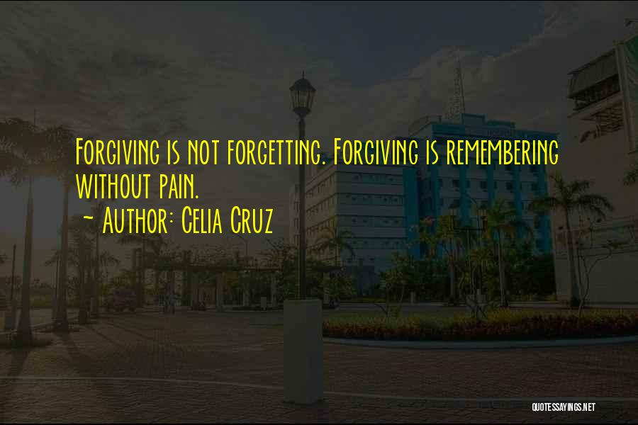 Forgiving And Forgetting Quotes By Celia Cruz