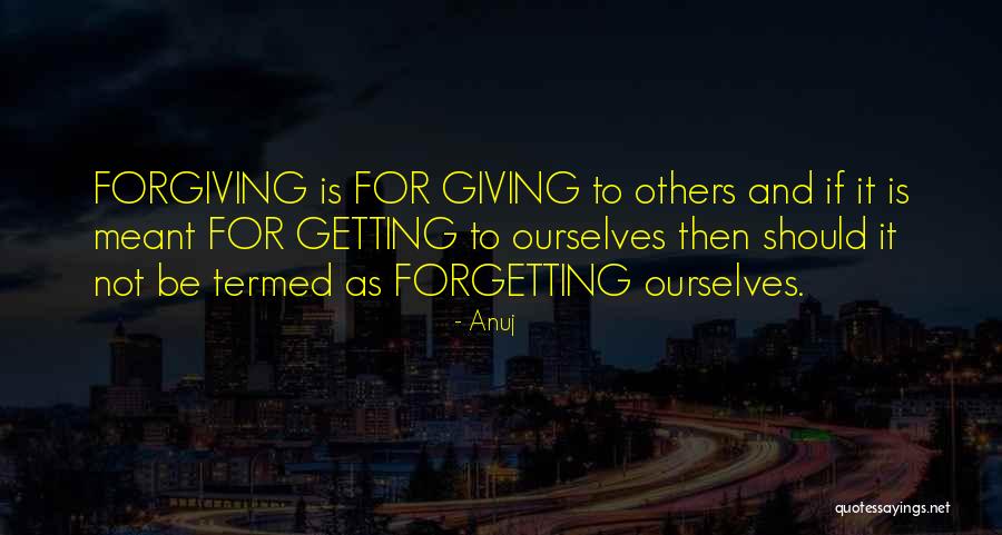 Forgiving But Not Forgetting Quotes By Anuj Forgiving But Not Forgetting Quotes By Anuj