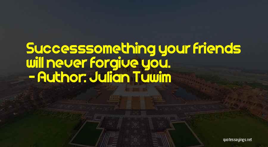 Forgiving Friends Quotes By Julian Tuwim