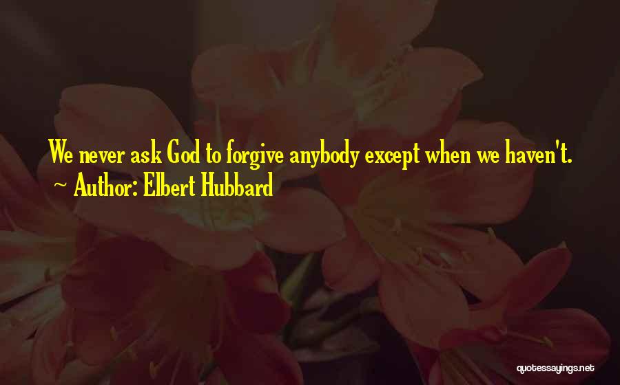 Forgiving God Quotes By Elbert Hubbard