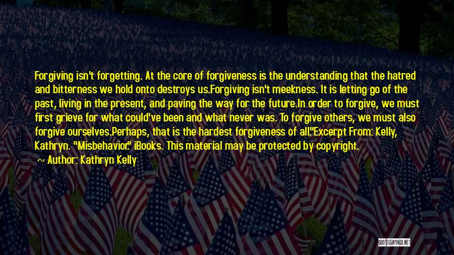 Forgiving Isn't Forgetting Quotes By Kathryn Kelly