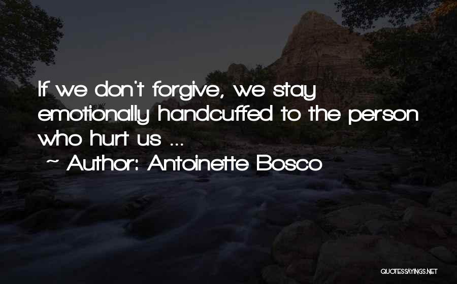 Forgiving Someone That Hurt You Quotes By Antoinette Bosco