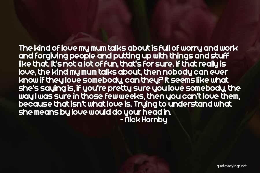 Forgiving Those You Love Quotes By Nick Hornby Forgiving Those You Love Quotes By Nick Hornby