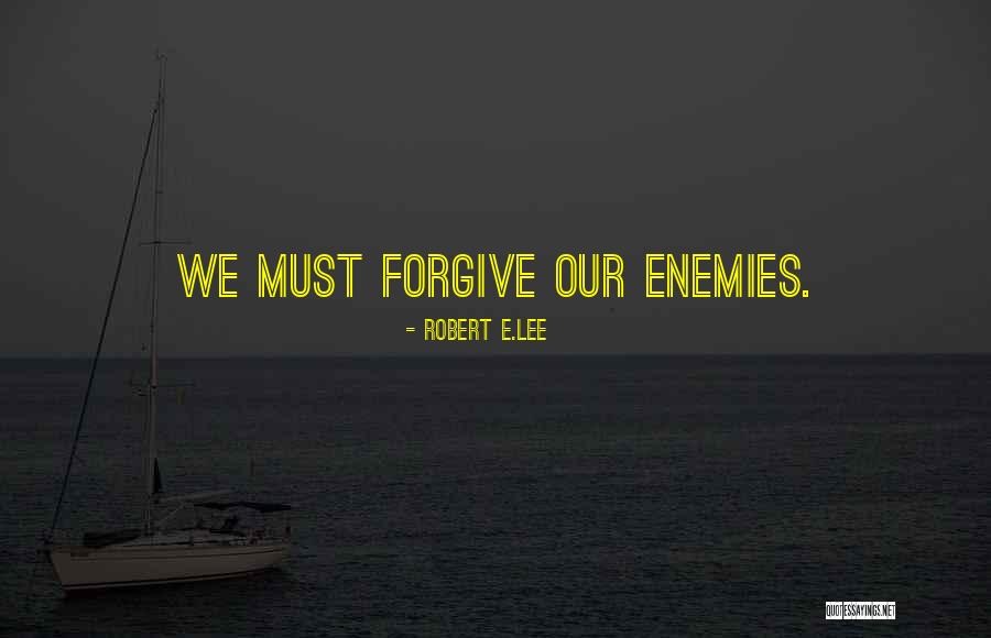 Forgiving Your Enemies Quotes By Robert E.Lee Forgiving Your Enemies Quotes By Robert E.Lee