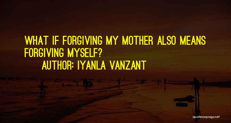 Forgiving Your Mother Quotes By Iyanla Vanzant