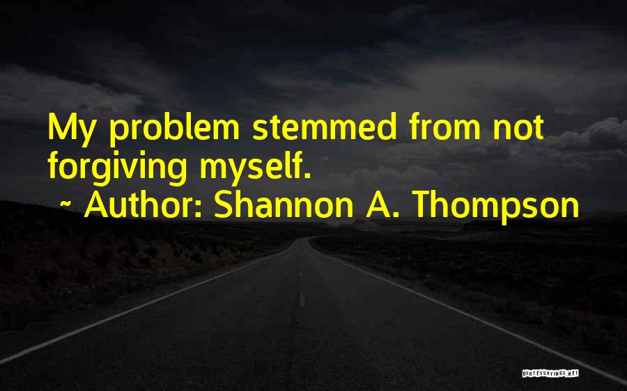 Forgiving Yourself Quotes By Shannon A. Thompson