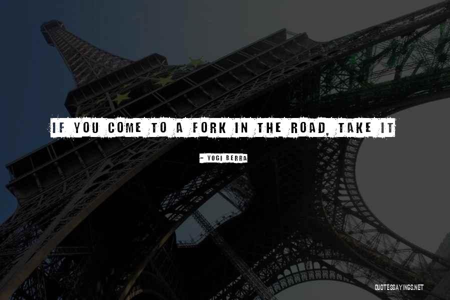Fork In Road Quotes By Yogi Berra Fork In Road Quotes By Yogi Berra