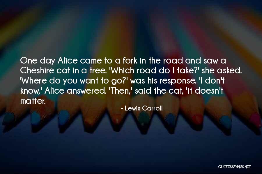 Fork In The Road Quotes By Lewis Carroll Fork In The Road Quotes By Lewis Carroll