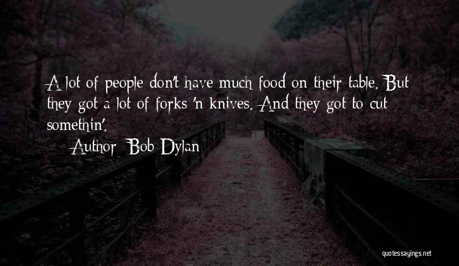 Forks And Knives Quotes By Bob Dylan
