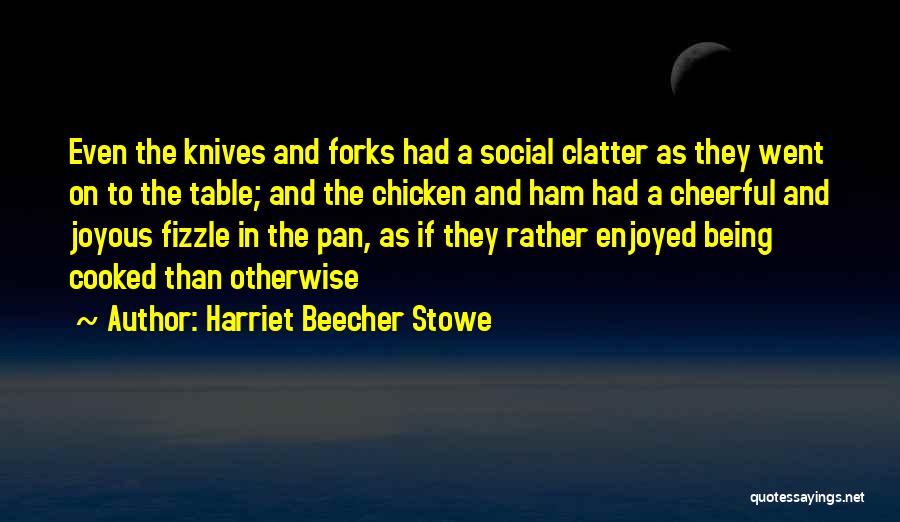 Forks And Knives Quotes By Harriet Beecher Stowe
