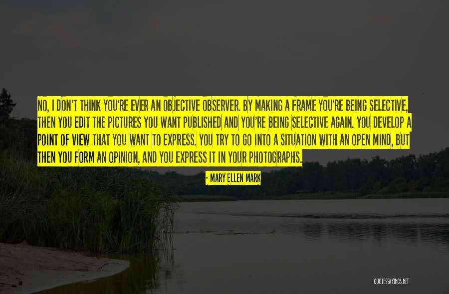 Form An Opinion Quotes By Mary Ellen Mark Form An Opinion Quotes By Mary Ellen Mark