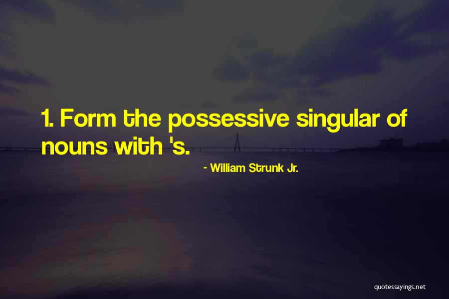 Form The Possessive Of Most Singular Quotes By William Strunk Jr. Form The Possessive Of Most Singular Quotes By William Strunk Jr.