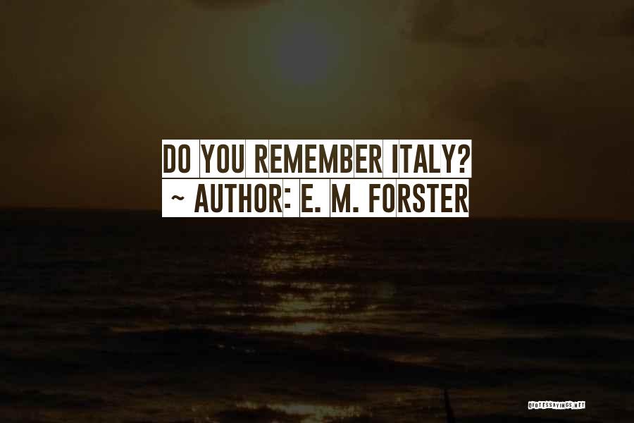 Forster Italy Quotes By E. M. Forster