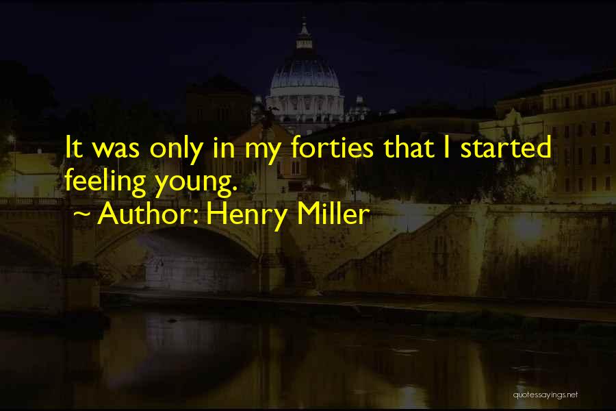 Forties Quotes By Henry Miller