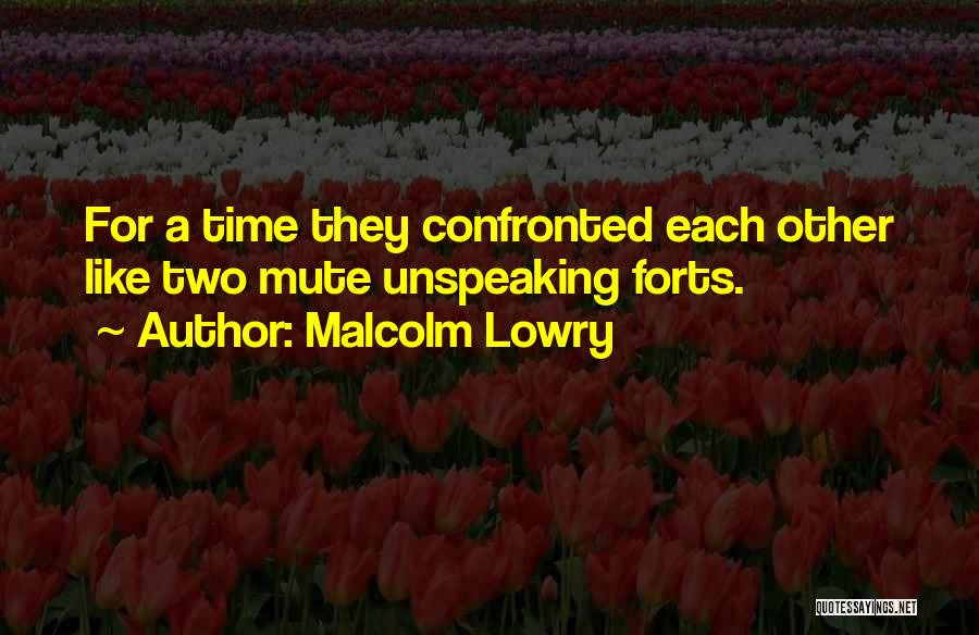 Forts Quotes By Malcolm Lowry