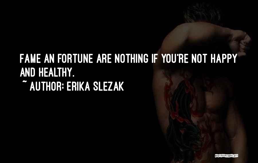 Fortune And Fame Quotes By Erika Slezak