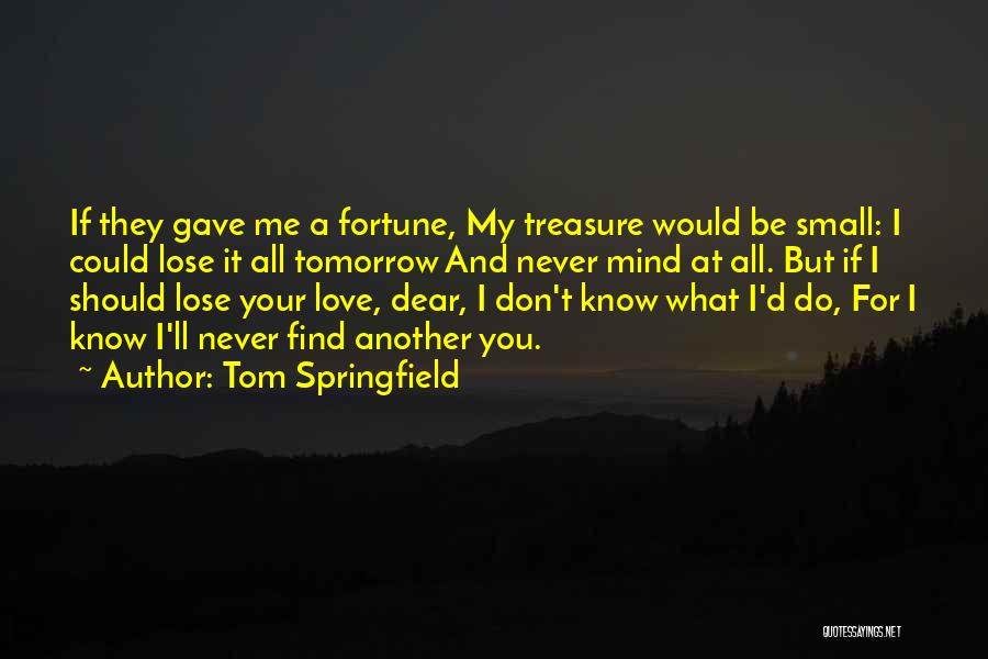 Fortune And Love Quotes By Tom Springfield