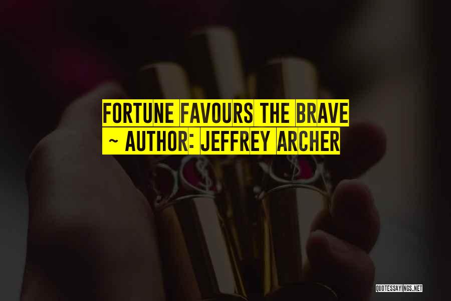 Fortune Favours The Brave Quotes By Jeffrey Archer