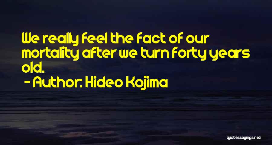 Forty Years Old Quotes By Hideo Kojima