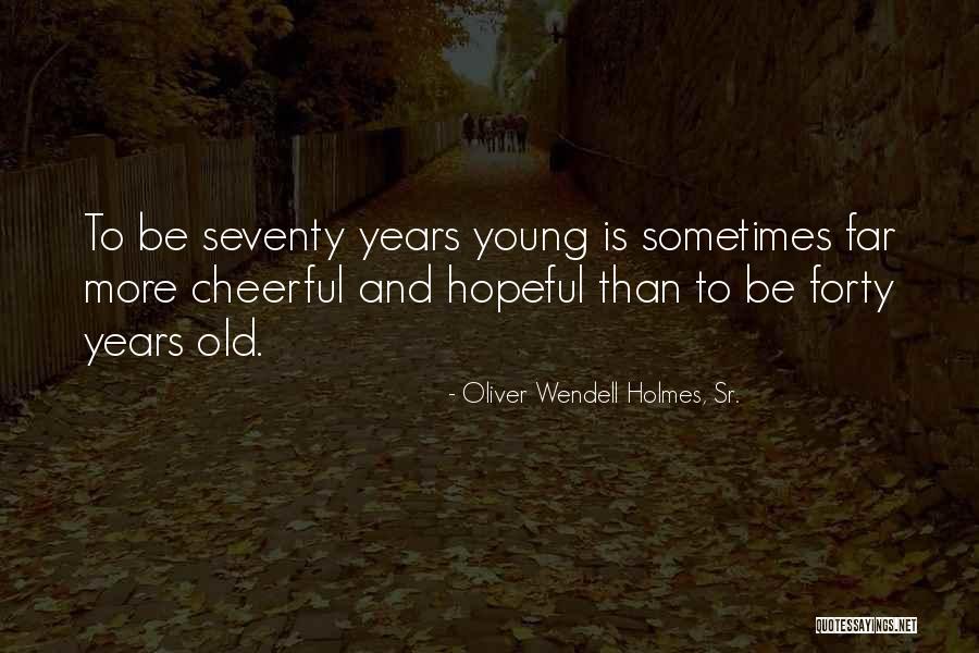 Forty Years Old Quotes By Oliver Wendell Holmes, Sr.