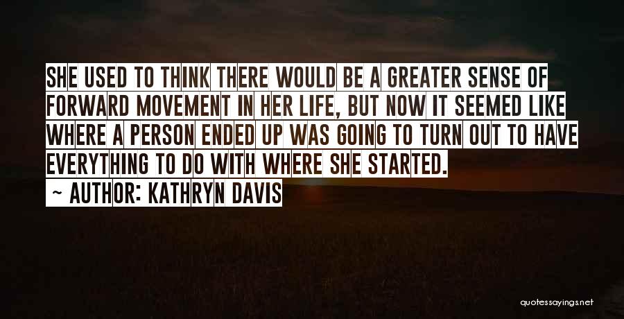 Forward Movement Quotes By Kathryn Davis