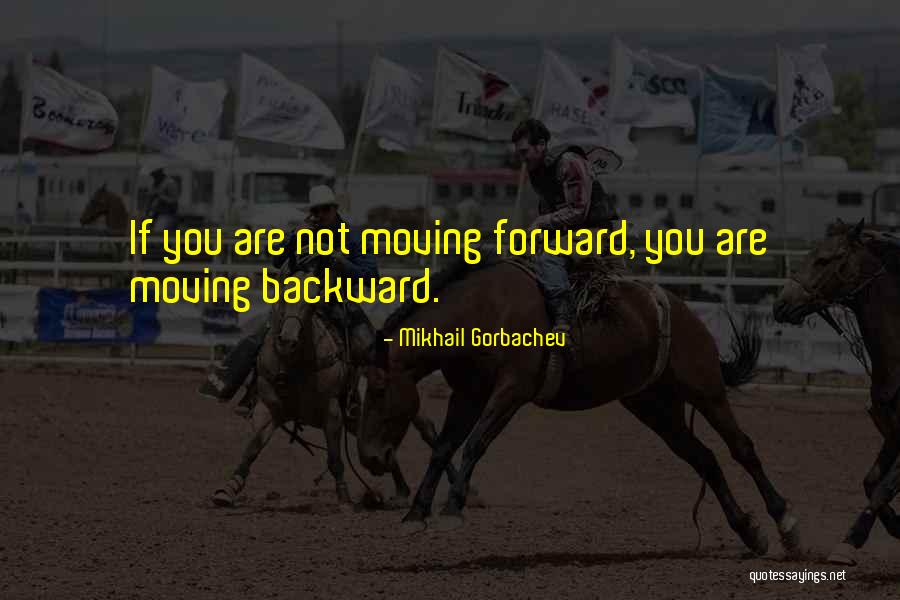 Forward Not Backward Quotes By Mikhail Gorbachev Forward Not Backward Quotes By Mikhail Gorbachev