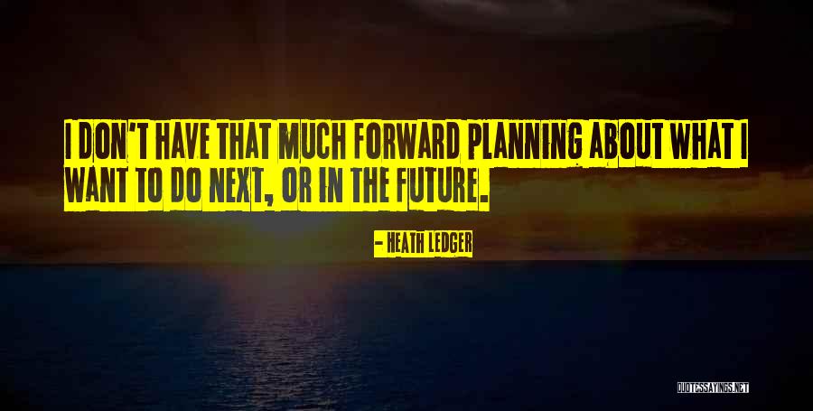 Forward Planning Quotes By Heath Ledger Forward Planning Quotes By Heath Ledger