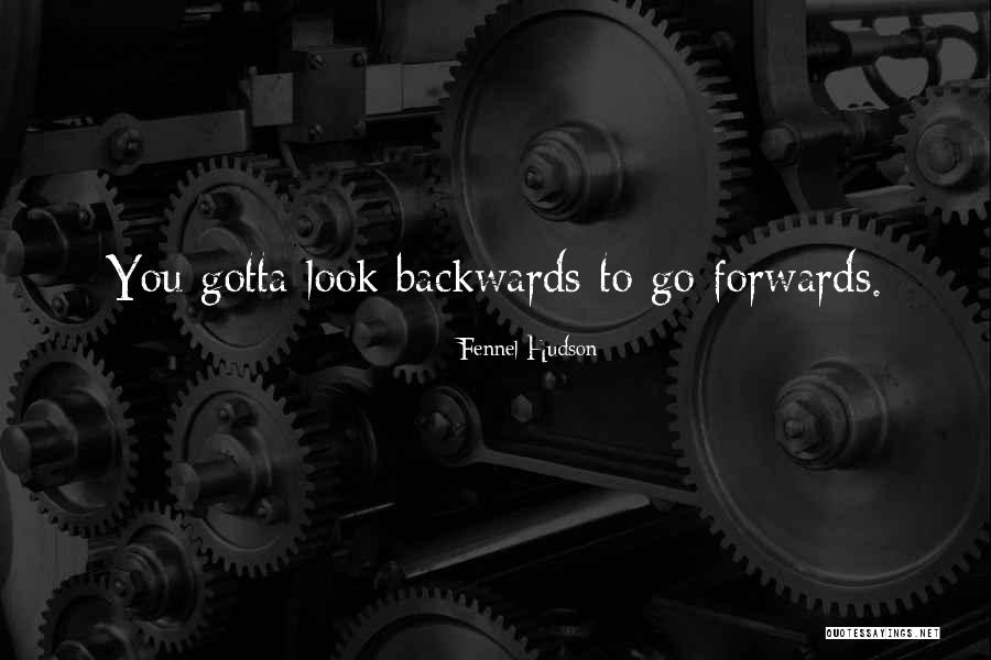 Forwards Not Backwards Quotes By Fennel Hudson Forwards Not Backwards Quotes By Fennel Hudson