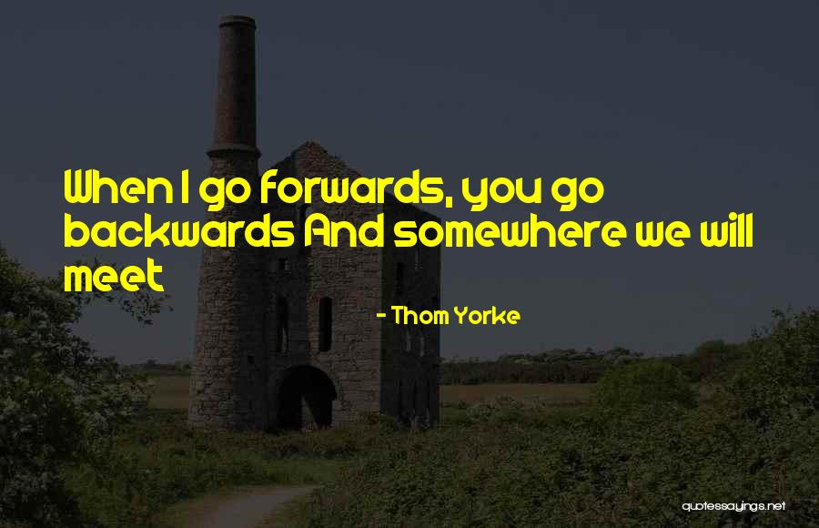 Forwards Not Backwards Quotes By Thom Yorke Forwards Not Backwards Quotes By Thom Yorke