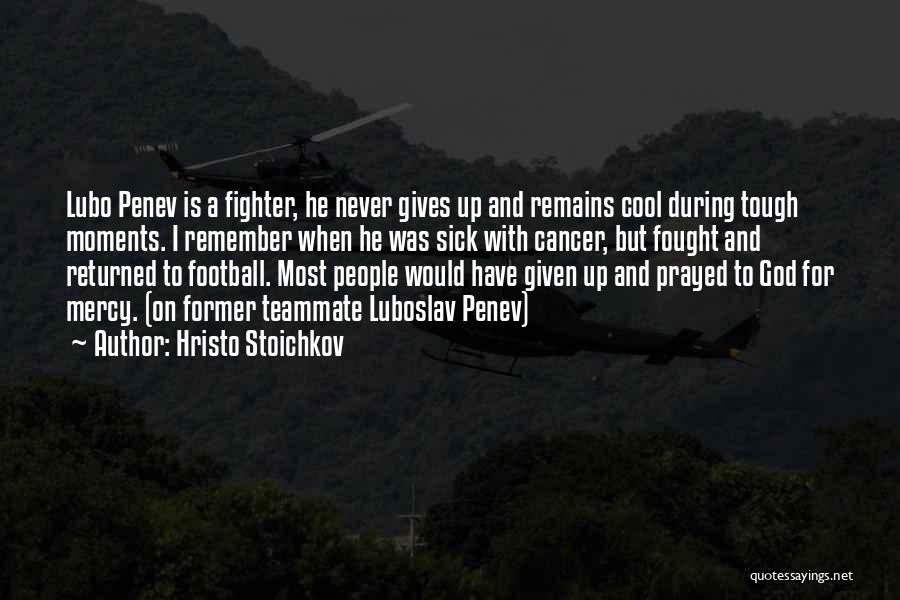 Fought Cancer Quotes By Hristo Stoichkov