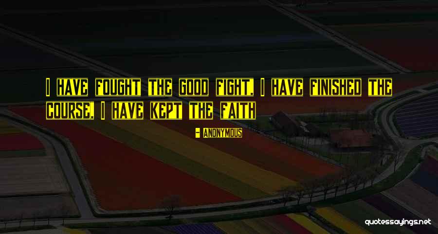 Fought The Good Quotes By Anonymous Fought The Good Quotes By Anonymous