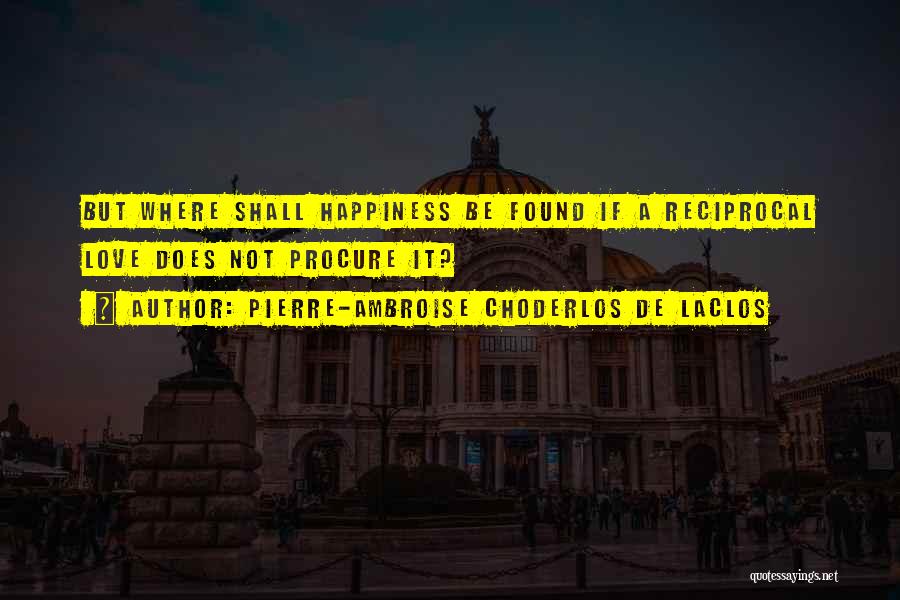 Found Happiness Quotes By Pierre-Ambroise Choderlos De Laclos