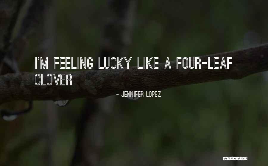 Four-leaved Clover Quotes By Jennifer Lopez