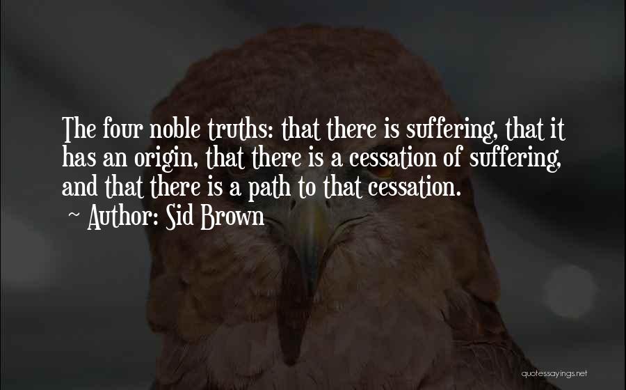 Four Noble Truths Quotes By Sid Brown