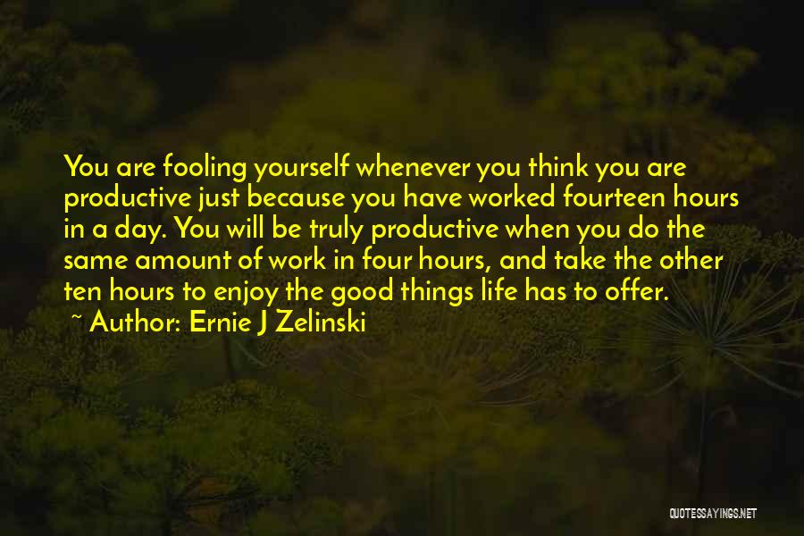Fourteen Hours Quotes By Ernie J Zelinski