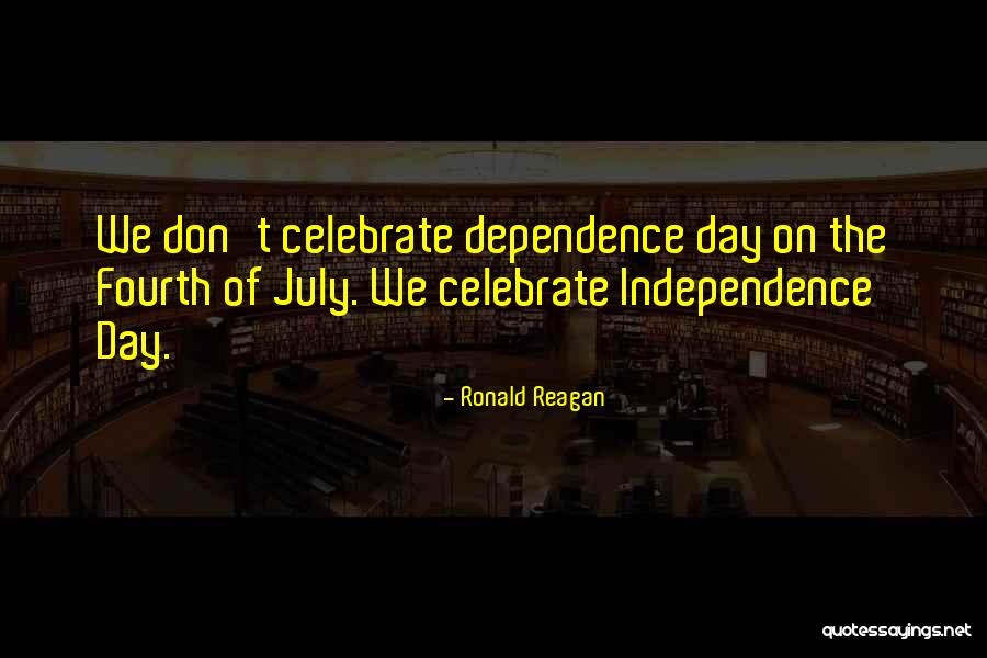 Fourth Of July Independence Day Quotes By Ronald Reagan