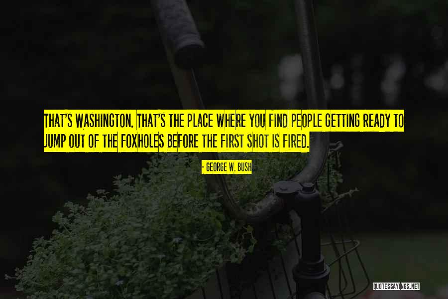Foxholes Quotes By George W. Bush Foxholes Quotes By George W. Bush