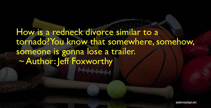 Foxworthy Quotes By Jeff Foxworthy